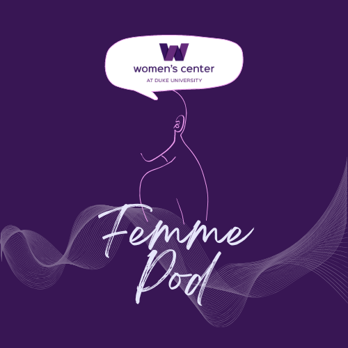 on top of a dark purple background are light purple lines forming the outline of a woman's shoulder and chin looking over her shoulder; below her form in white cursive letters text reads "FemmePod"; above her head in a white cartoon speech bubble is the logo of the Duke Women's Center; the last part of the graphic is a faint white squiggly line like sound waves in the background of the image below the words "FemmePod"